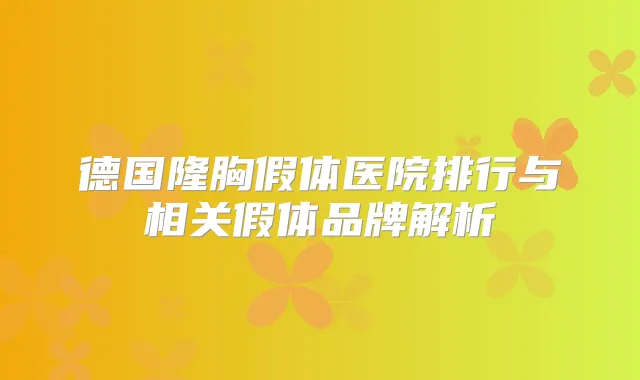 德国隆胸假体医院排行与相关假体品牌解析