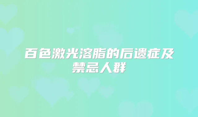 百色激光溶脂的后遗症及禁忌人群