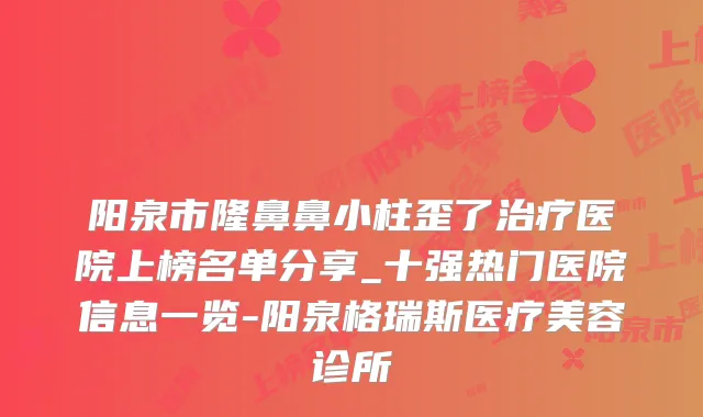 阳泉市隆鼻鼻小柱歪了医院上榜名单分享_十强热门医院信息一览-阳泉格瑞斯医疗美容诊所