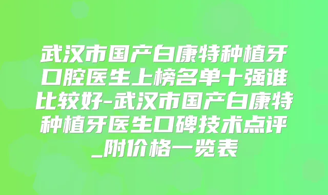 武汉市国产白康特种植牙口腔医生上榜名单十强谁比较好-武汉市国产白康特种植牙医生口碑技术点评_附价格一览表