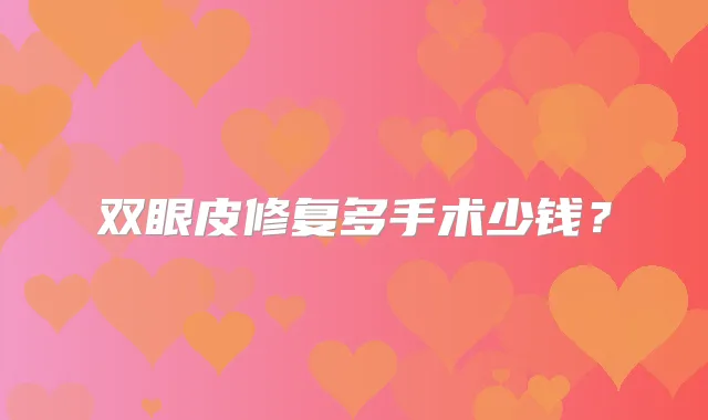 双眼皮修复多手术少钱？