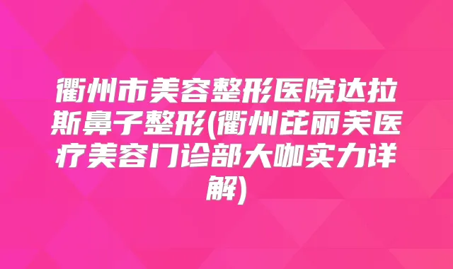 衢州市美容整形医院达拉斯鼻子整形(衢州芘丽芙医疗美容门诊部大咖实力详解)