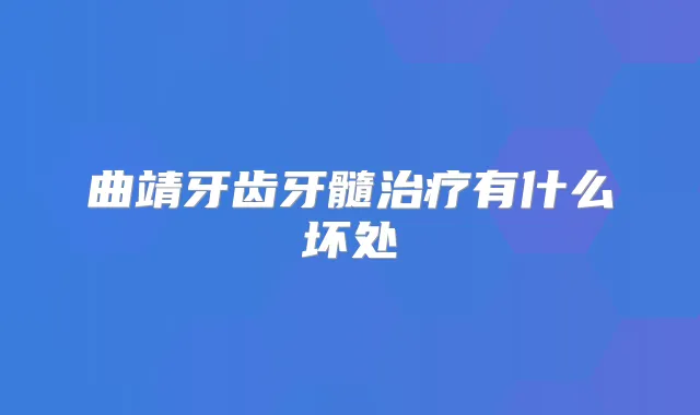 曲靖牙齿牙髓有什么坏处