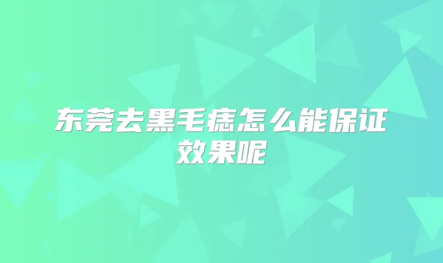 东莞去黑毛痣怎么能效果呢