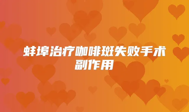 蚌埠咖啡斑失败手术副作用