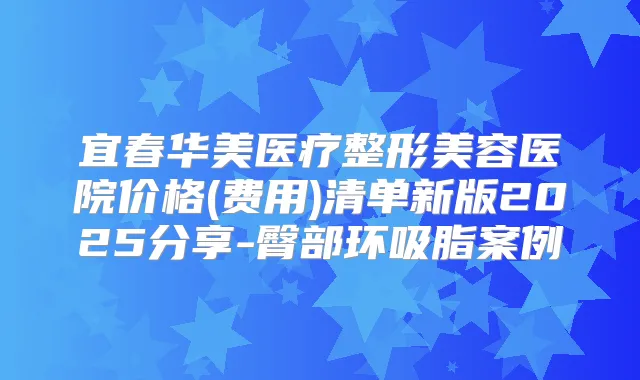宜春华美医疗整形美容医院价格(费用)清单新版2025分享-臀部环吸脂案例