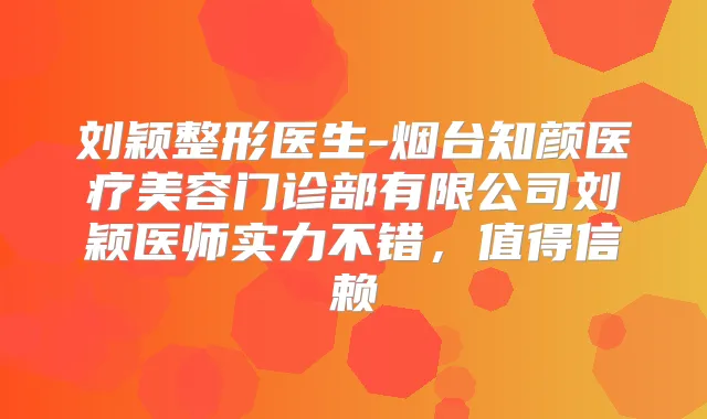 刘颖整形医生-烟台知颜医疗美容门诊部有限公司刘颖医师实力不错,值得信赖