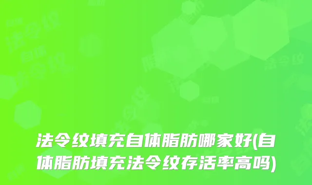 法令纹填充自体脂肪哪家好(自体脂肪填充法令纹高吗)