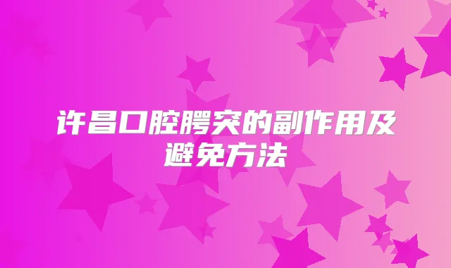 许昌口腔腭突的副作用及避免方法