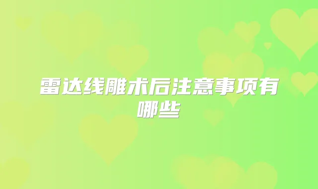 雷达线雕术后注意事项有哪些