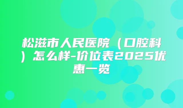 松滋市人民医院(口腔科)怎么样-价位表2025优惠一览