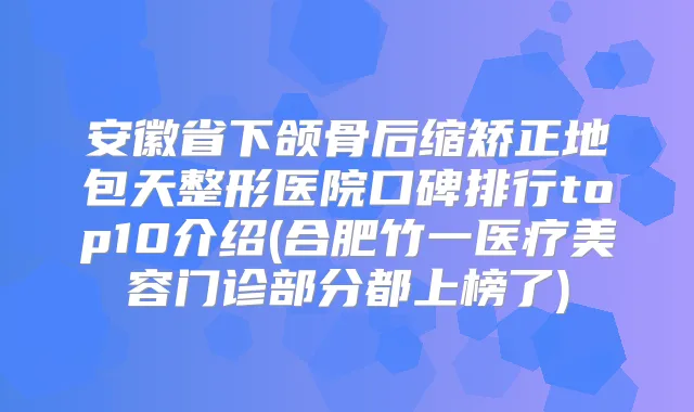 安徽省下颌骨后缩矫正地包天整形医院口碑排行top10介绍(合肥竹一医疗美容门诊部分都上榜了)