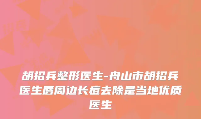 胡招兵整形医生-舟山市胡招兵医生唇周边长痘去除是当地优质医生