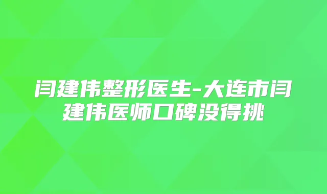 闫建伟整形医生-大连市闫建伟医师口碑没得挑