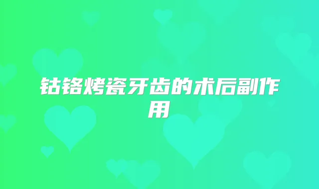 钴铬烤瓷牙齿的术后副作用
