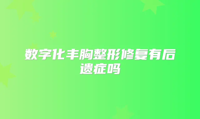 数字化丰胸整形修复有后遗症吗
