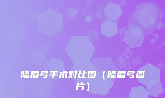 隆眉弓手术对比图（隆眉弓图片）