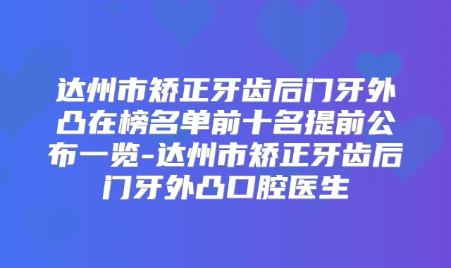 达州市矫正牙齿后门牙外凸在榜名单前十名提前公布一览-达州市矫正牙齿后门牙外凸口腔医生