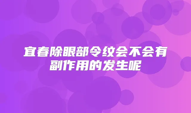 宜春除眼部令纹会不会有副作用的发生呢