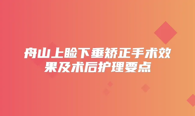 舟山上睑下垂矫正手术效果及术后护理要点