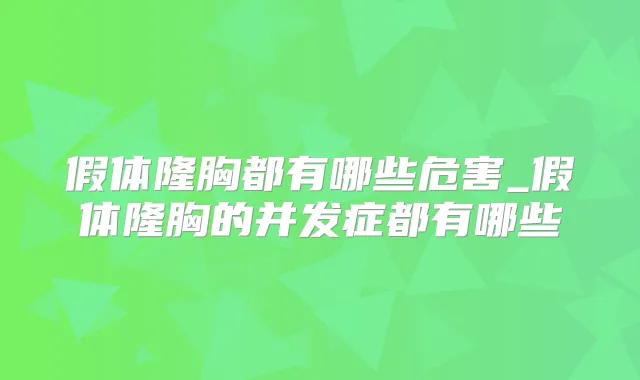 假体隆胸都有哪些危害_假体隆胸的并发症都有哪些