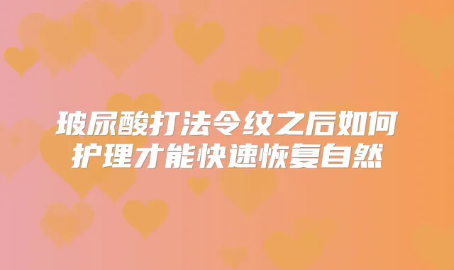 玻尿酸打法令纹之后如何护理才能快速恢复自然