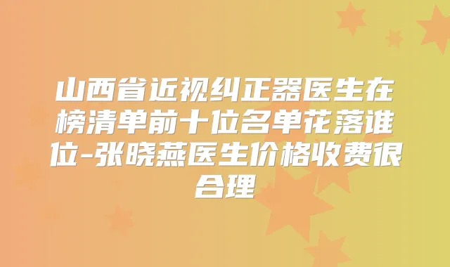 山西省近视纠正器医生在榜清单前十位名单花落谁位-张晓燕医生价格收费很合理