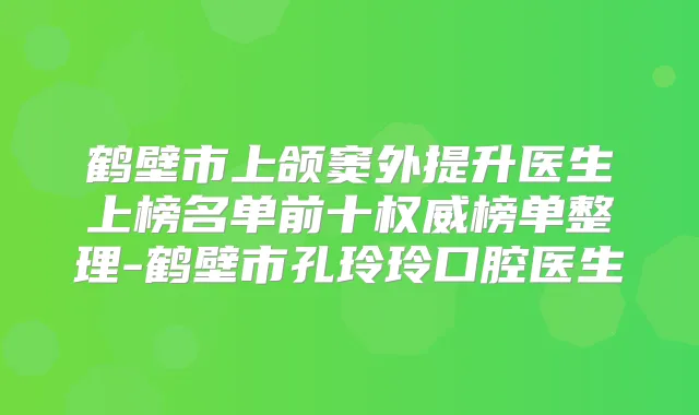 鹤壁市上颌窦外提升医生上榜名单前十榜单整理-鹤壁市孔玲玲口腔医生