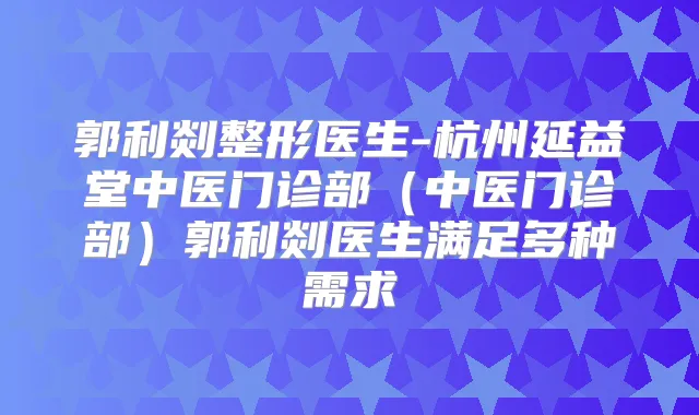 郭利剡整形医生-杭州延益堂中医门诊部(中医门诊部)郭利剡医生满足多种需求
