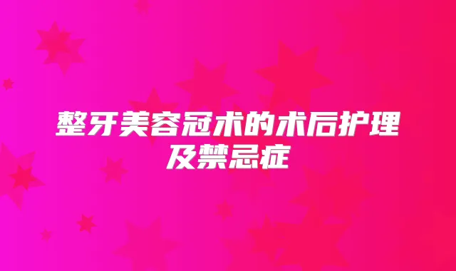 整牙美容冠术的术后护理及禁忌症