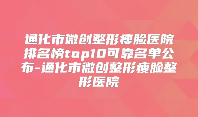 通化市微创整形瘦脸医院排名榜top10可靠名单公布-通化市微创整形瘦脸整形医院
