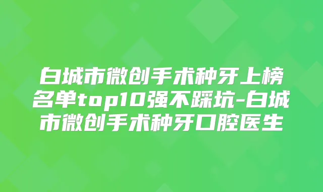 白城市微创手术种牙上榜名单top10强不踩坑-白城市微创手术种牙口腔医生