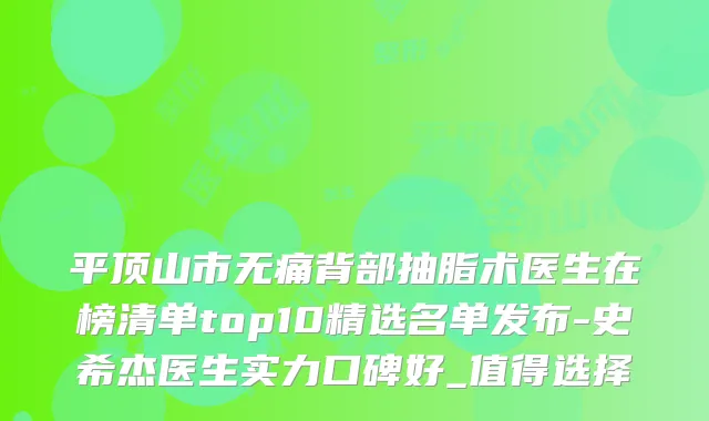 平顶山市背部抽脂术医生在榜清单top10精选名单发布-史希杰医生实力口碑好_值得选择