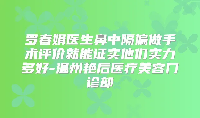 罗春娟医生鼻中隔偏做手术评价就能证实他们实力多好-温州艳后医疗美容门诊部