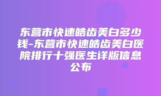 东营市快速皓齿美白多少钱-东营市快速皓齿美白医院排行十强医生详版信息公布