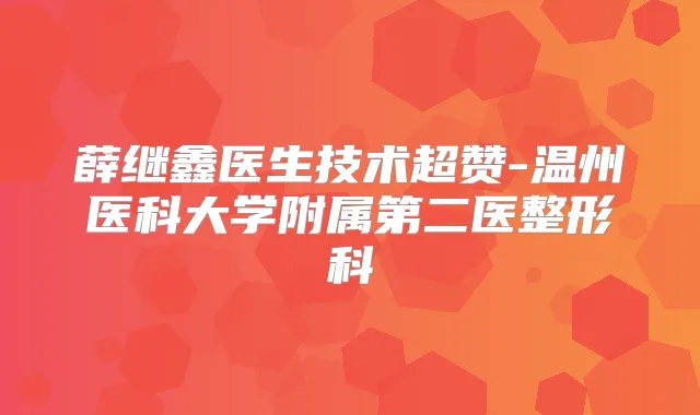 薛继鑫医生技术超赞-温州医科大学附属第二医整形科
