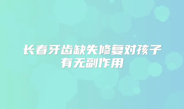 长春牙齿缺失修复对孩子有