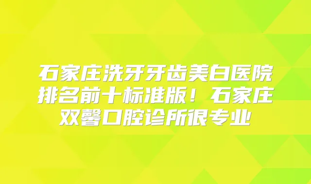 石家庄洗牙牙齿美白医院排名前十标准版!石家庄双馨口腔诊所很专业