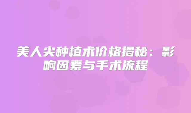 美人尖种植术价格揭秘:影响因素与手术流程