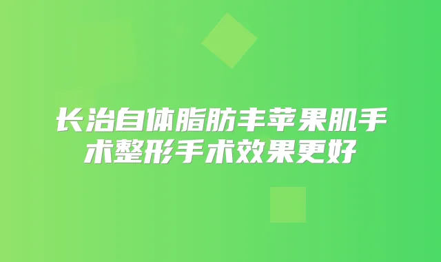 长治自体脂肪丰苹果肌手术整形手术效果更好