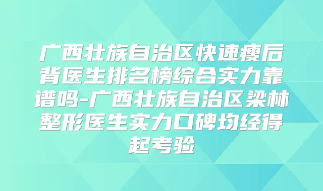 广西壮族自治区快速瘦后背医生排名榜综合实力靠谱吗-广西壮族自治区梁林整形医生实力口碑均经得起考验