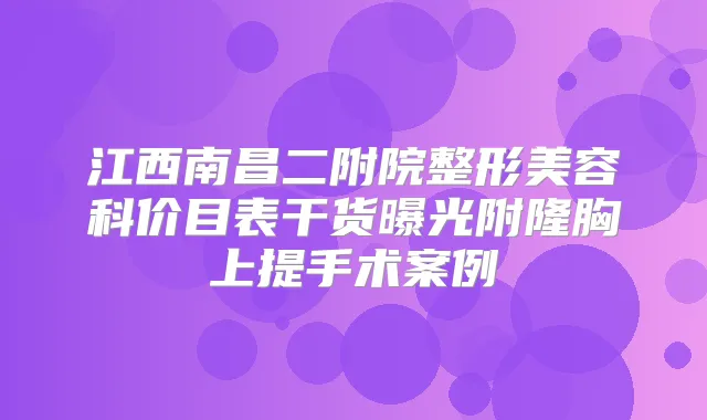 江西南昌二附院整形美容科价目表干货曝光附隆胸上提手术案例