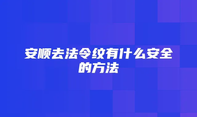 安顺去法令纹有什么安全的方法