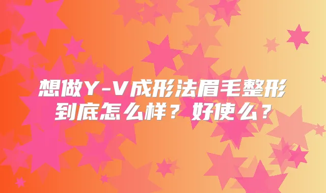 想做Y-V成形法眉毛整形到底怎么样?好使么?