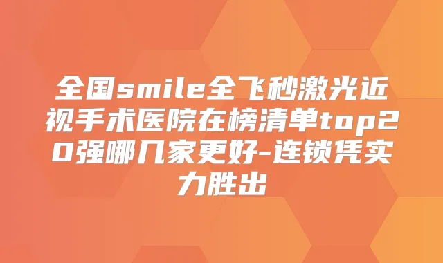 全国smile全飞秒激光近视手术医院在榜清单top20强哪几家更好-连锁凭实力胜出