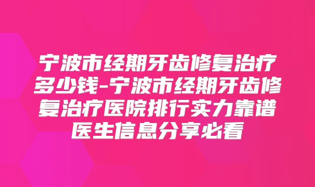 宁波市经期牙齿修复多少钱-宁波市经期牙齿修复医院排行实力靠谱医生信息分享必看