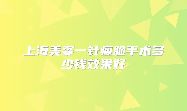 上海美姿一针瘦脸手术多少钱效果好