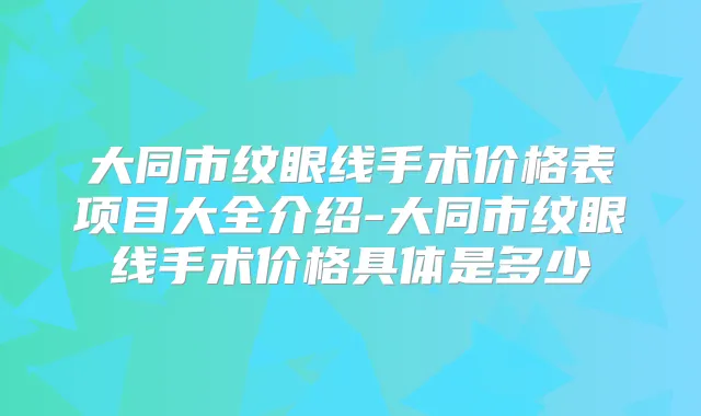 大同市纹眼线手术价格表项目大全介绍-大同市纹眼线手术价格具体是多少