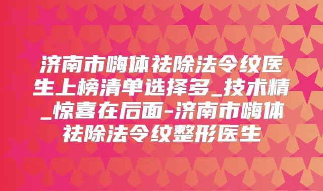 济南市嗨体祛除法令纹医生上榜清单选择多_技术精_惊喜在后面-济南市嗨体祛除法令纹整形医生