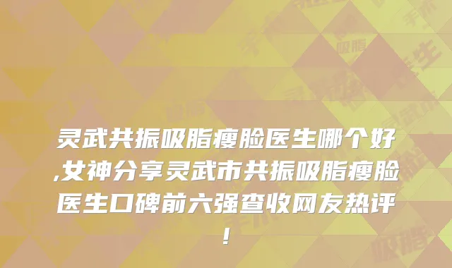 灵武共振吸脂瘦脸医生哪个好,女神分享灵武市共振吸脂瘦脸医生口碑前六强查收网友热评!